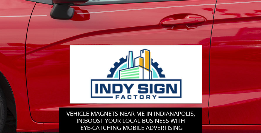 Vehicle Magnets Near Me in Indianapolis, IN: Boost Your Local Business with Eye-Catching Mobile Advertising