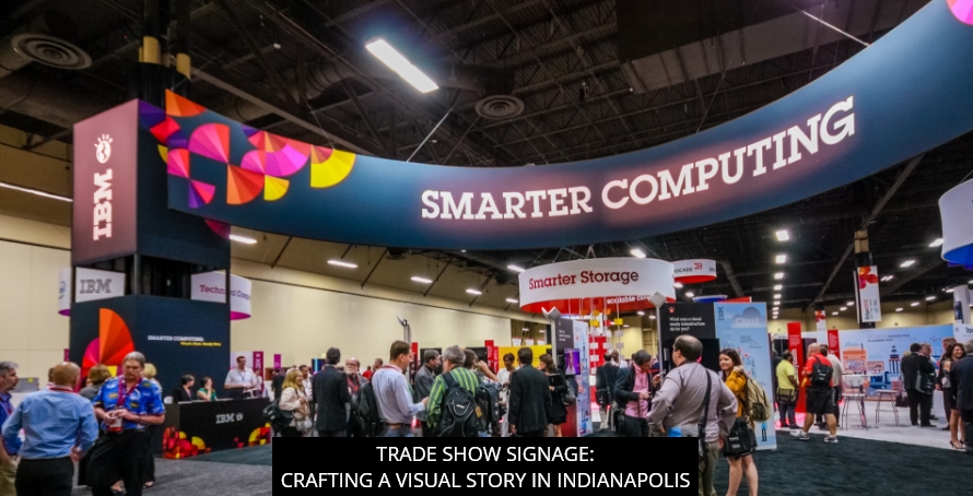 Trade Show Signage: Crafting a Visual Story in Indianapolis